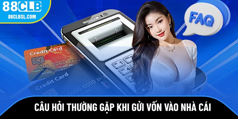 Câu hỏi thường gặp trong quá trình gửi vốn vào nhà cái Câu hỏi thường gặp trong quá trình gửi vốn vào nhà cái